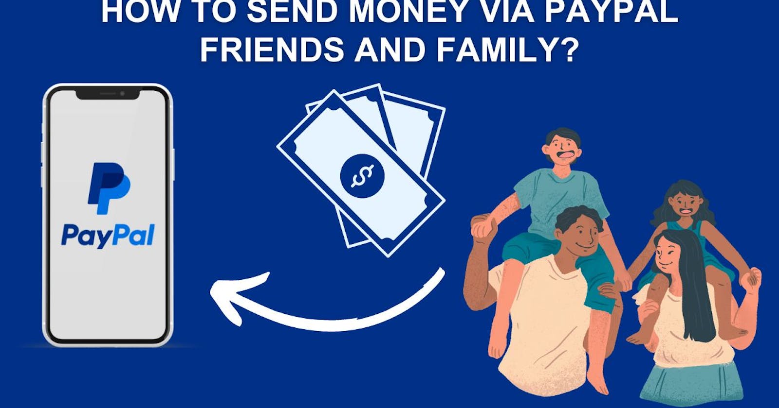 How to Send Money via PayPal Friends and Family? The Ultimate Guide