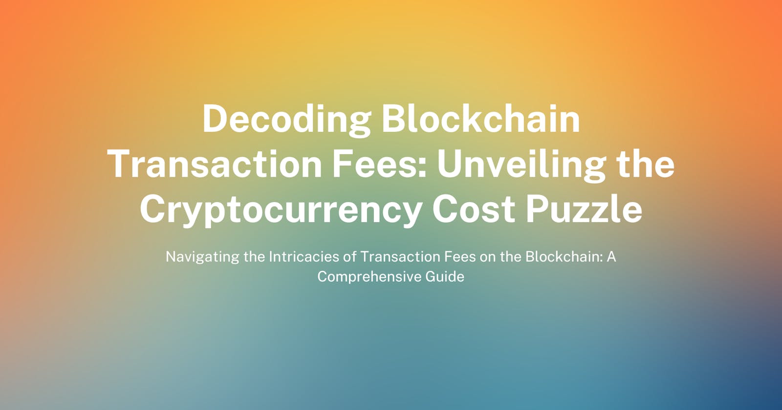 Decoding Blockchain Transaction Fees: Unveiling the Cryptocurrency Cost Puzzle