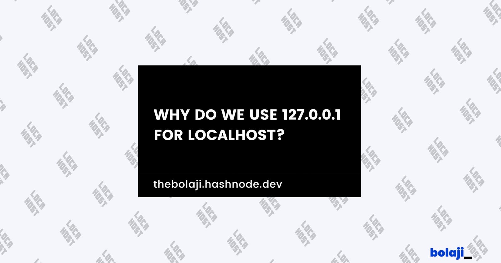 Why Do we use 127.0.0.1 for Localhost?