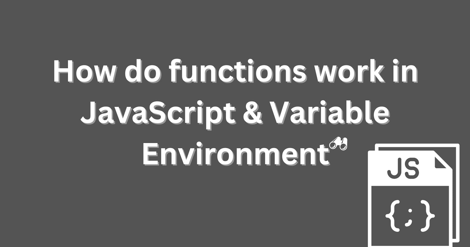 How do functions work in JavaScript & Variable Environment?