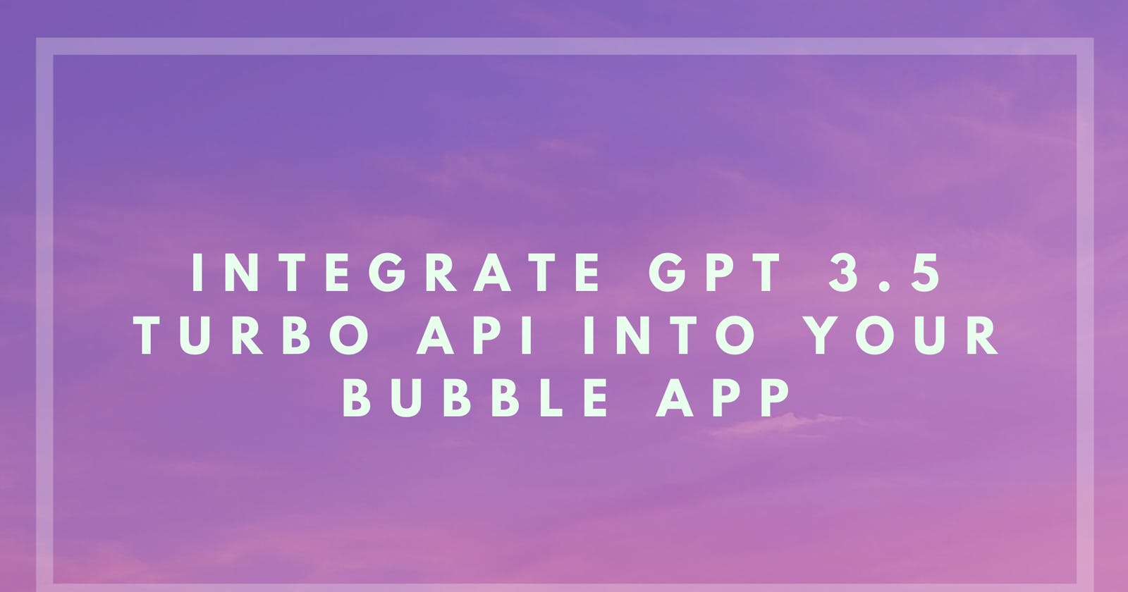 How to integrate GPT 3.5 Turbo API into your Bubble.io app?