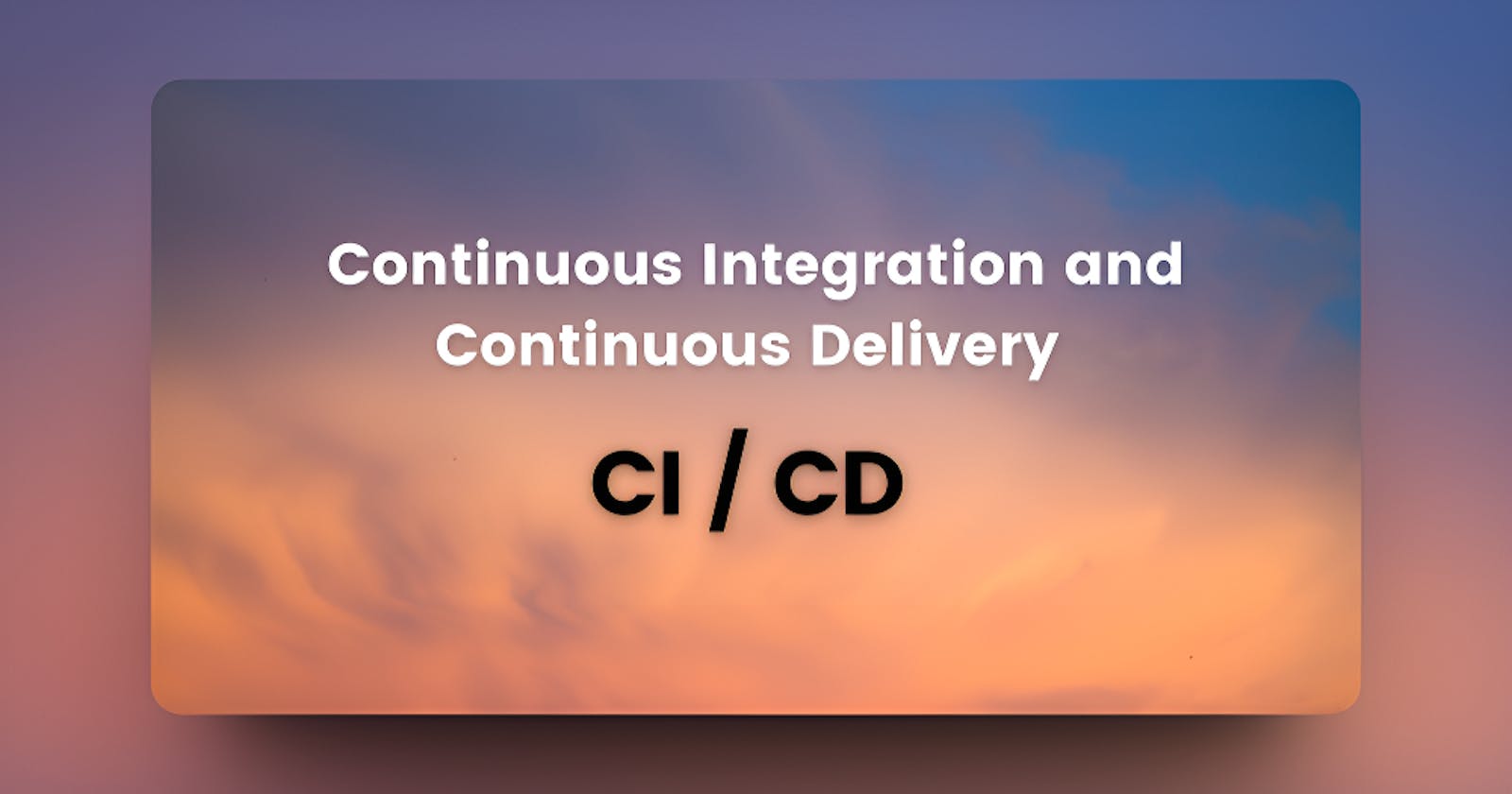 Continuous Integration and Continuous Delivery (CI and CD)