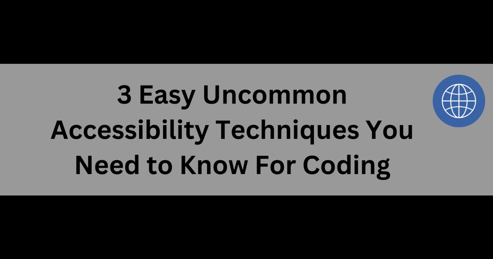 3 Easy Uncommon Accessibility Techniques You Need to Know For Coding