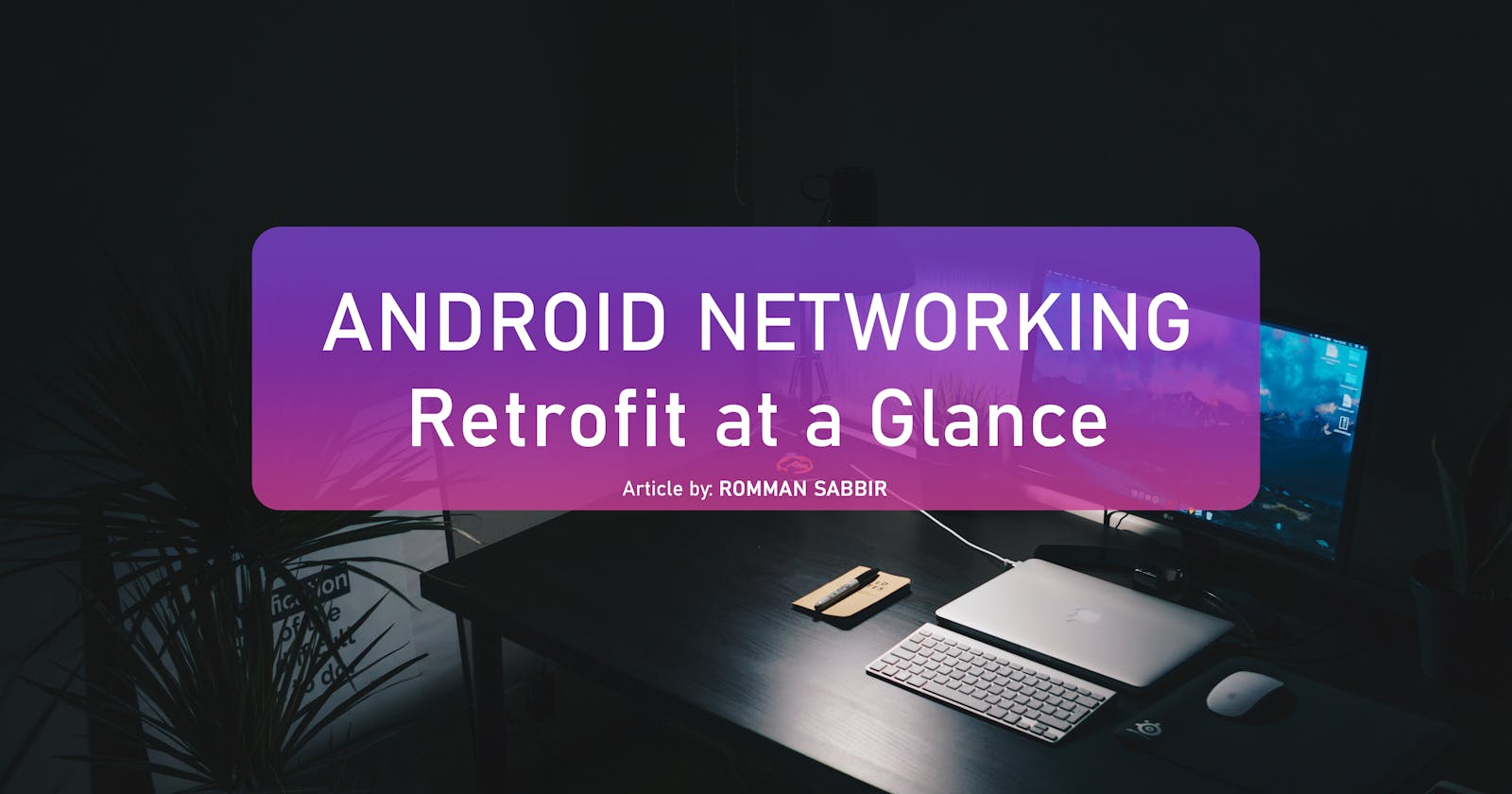 Android Networking : Retrofit at a Glance