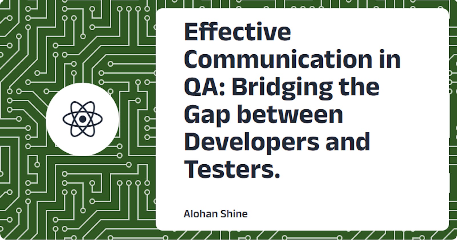Effective Communication in QA: Bridging the Gap between Developers and Testers.