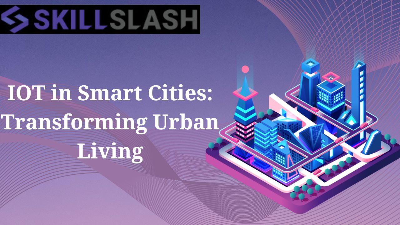 IoT in Smart Cities: Transforming Urban Living.