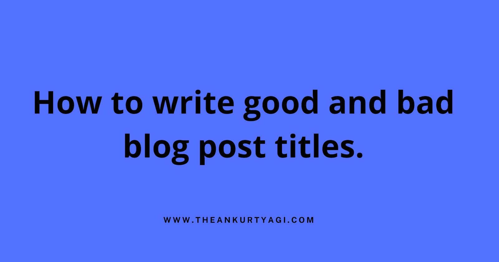How to Write Good and Bad Blog Post Titles