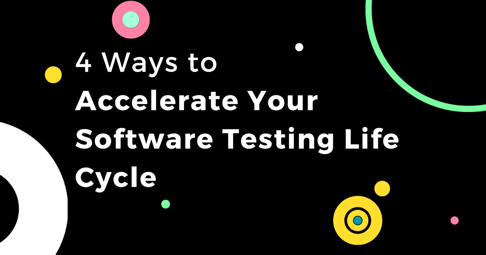 4 Ways to Accelerate Your Software Testing Life Cycle