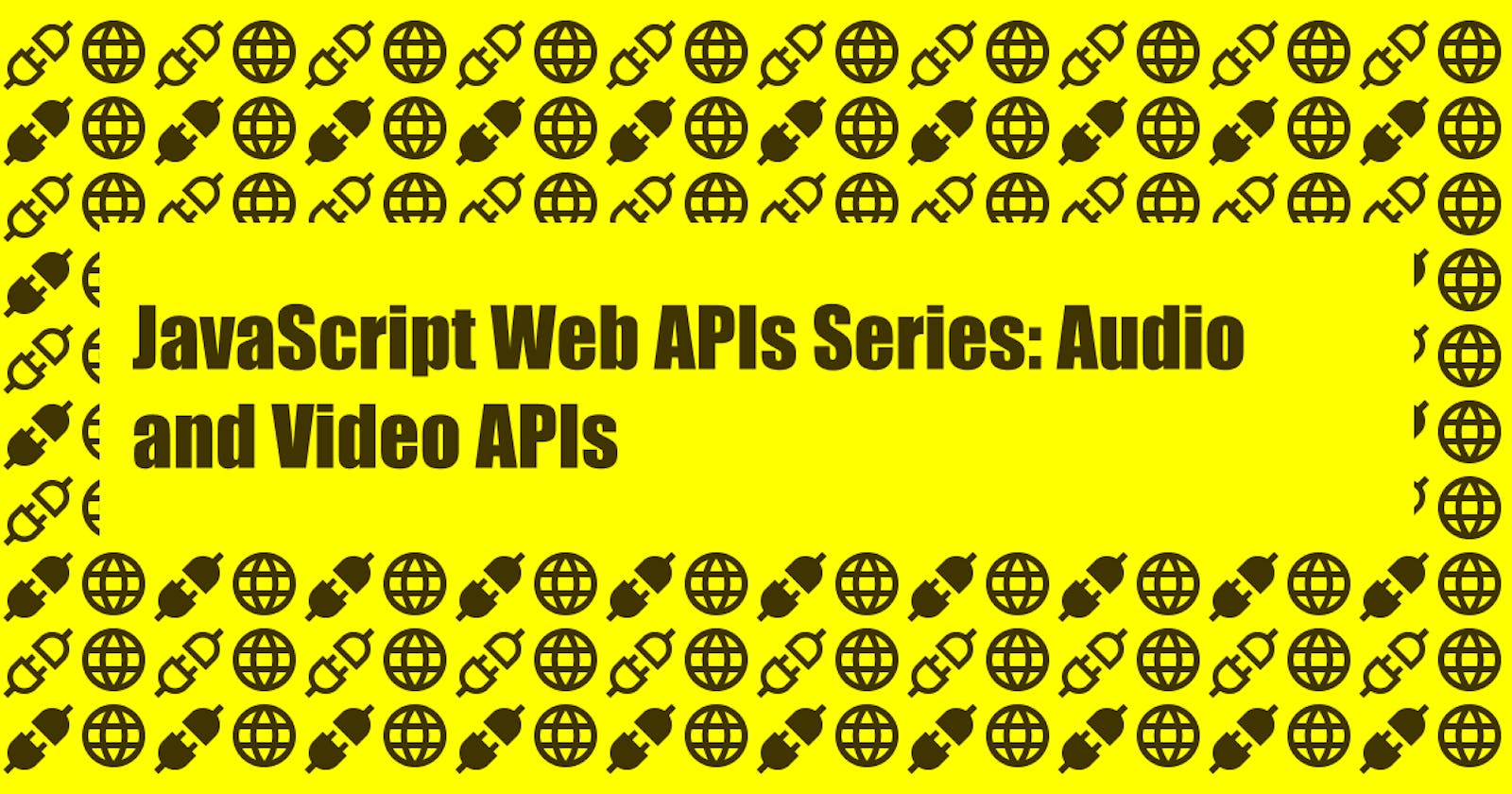 JavaScript Web APIs Series: Audio and Video APIs