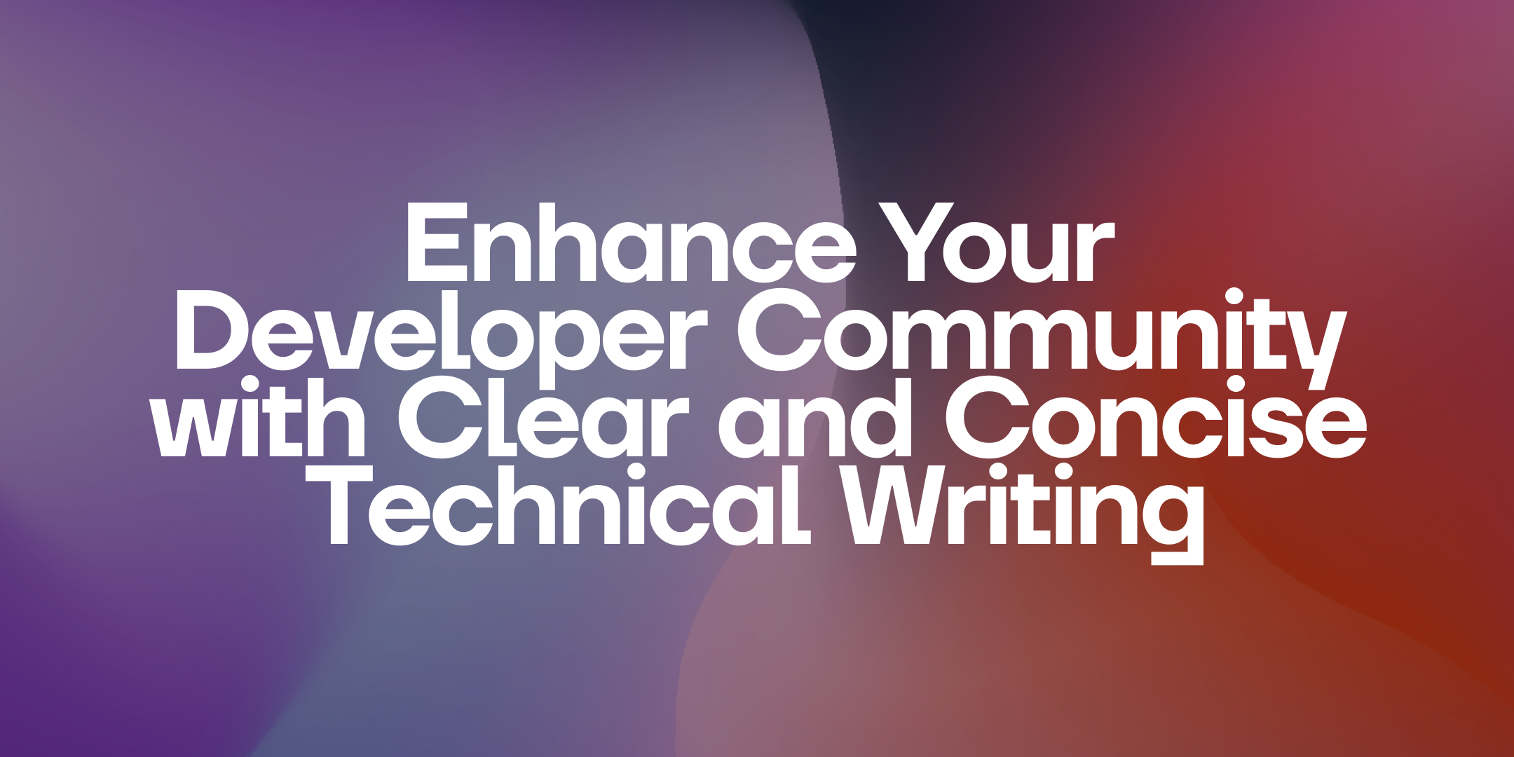 Enhance Your Developer Community with Clear and Concise Technical Writing