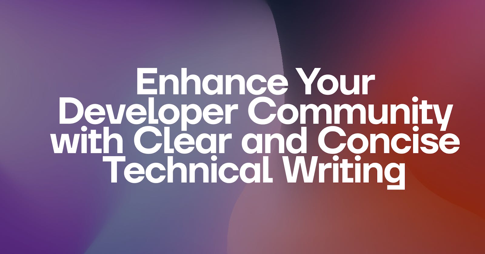 Enhance Your Developer Community with Clear and Concise Technical Writing