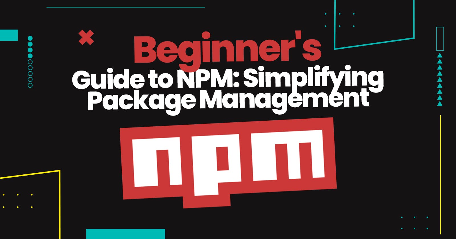 A Comprehensive Beginner's Guide to NPM: