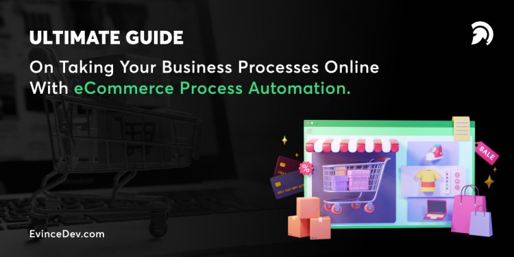 Ultimate Guide On Taking Your Business Processes Online With eCommerce Process Automation