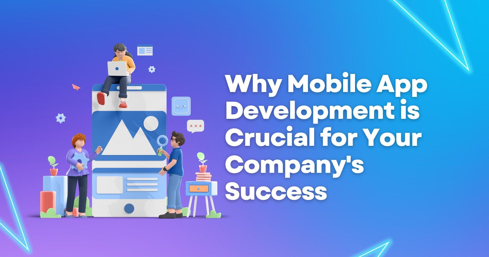 Why Mobile App Development is Crucial for Your Company's Success