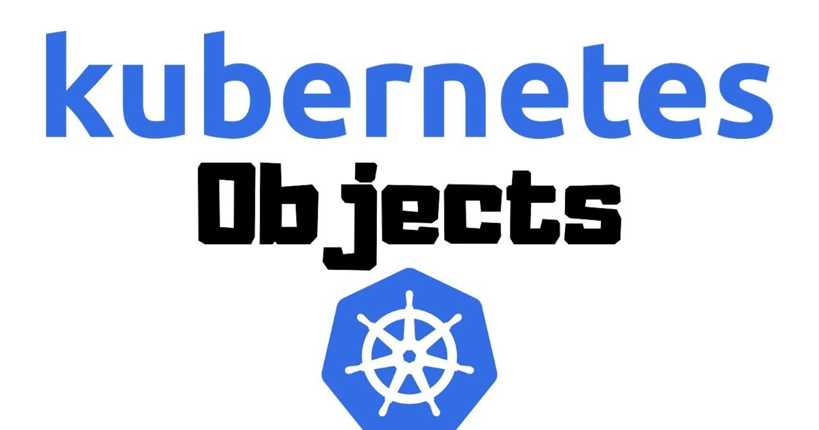 Kubenetes Objects: Pods, ReplicaSets, Deployments, and Namespaces