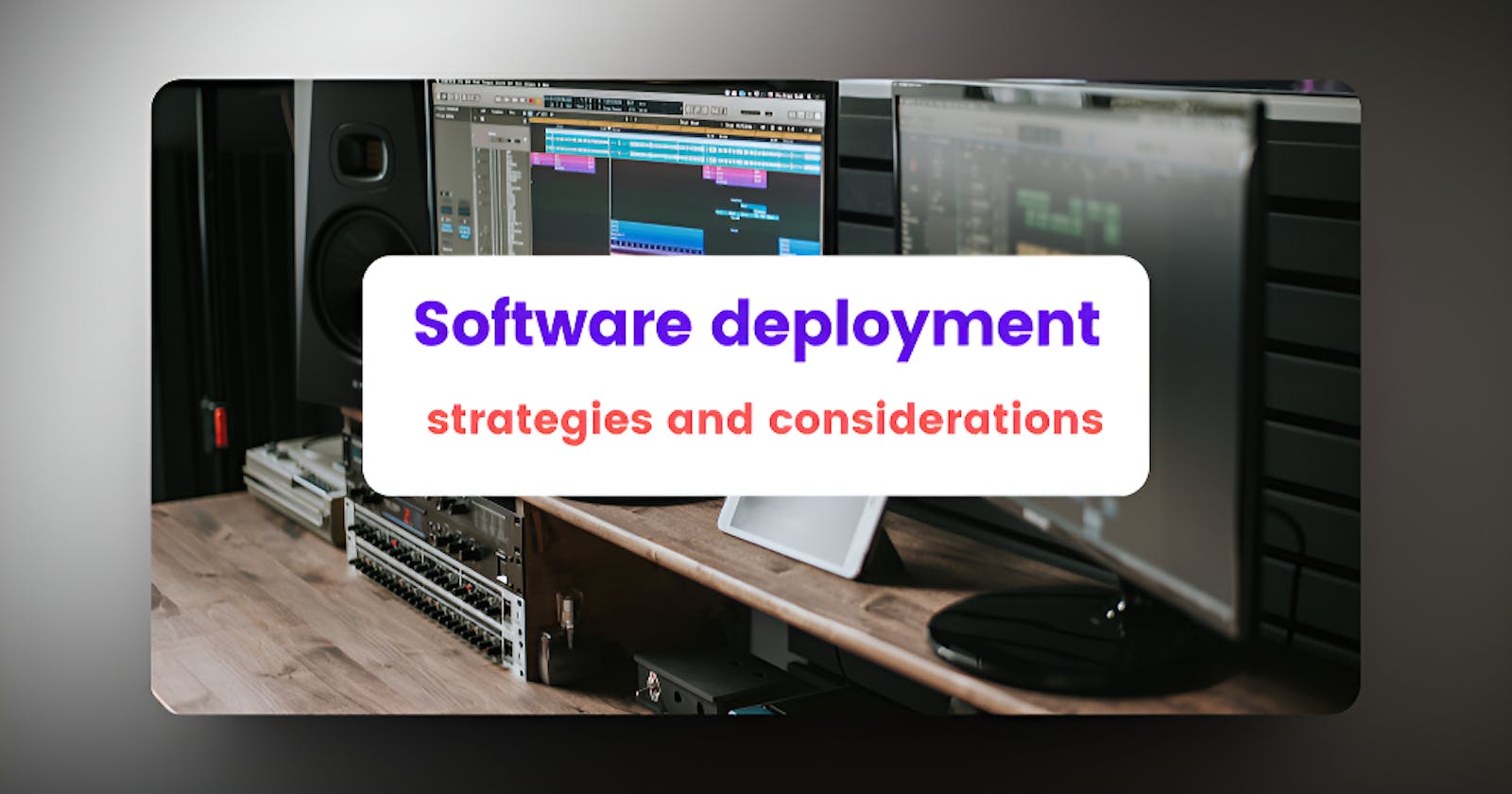 Software deployment strategies and considerations