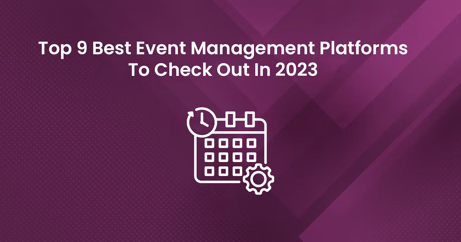Top 9 Best Event Management Platforms To Check Out In 2023