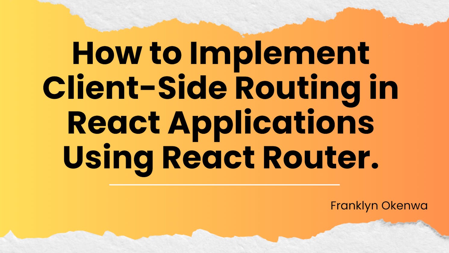 How to Implement Client-Side Routing in React Applications Using React Router.