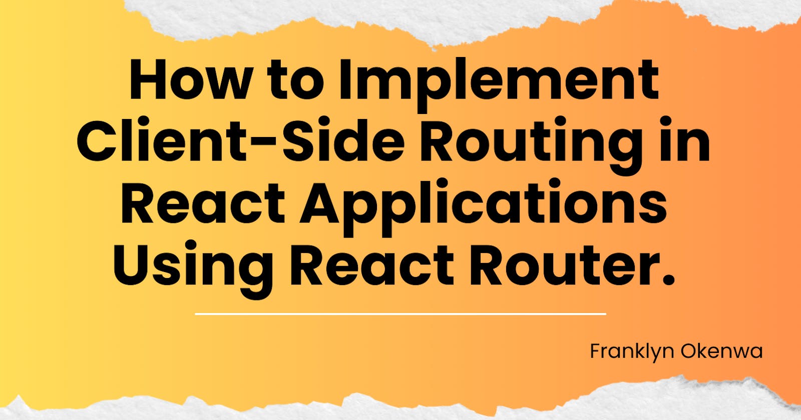 How to Implement Client-Side Routing in React Applications Using React Router.