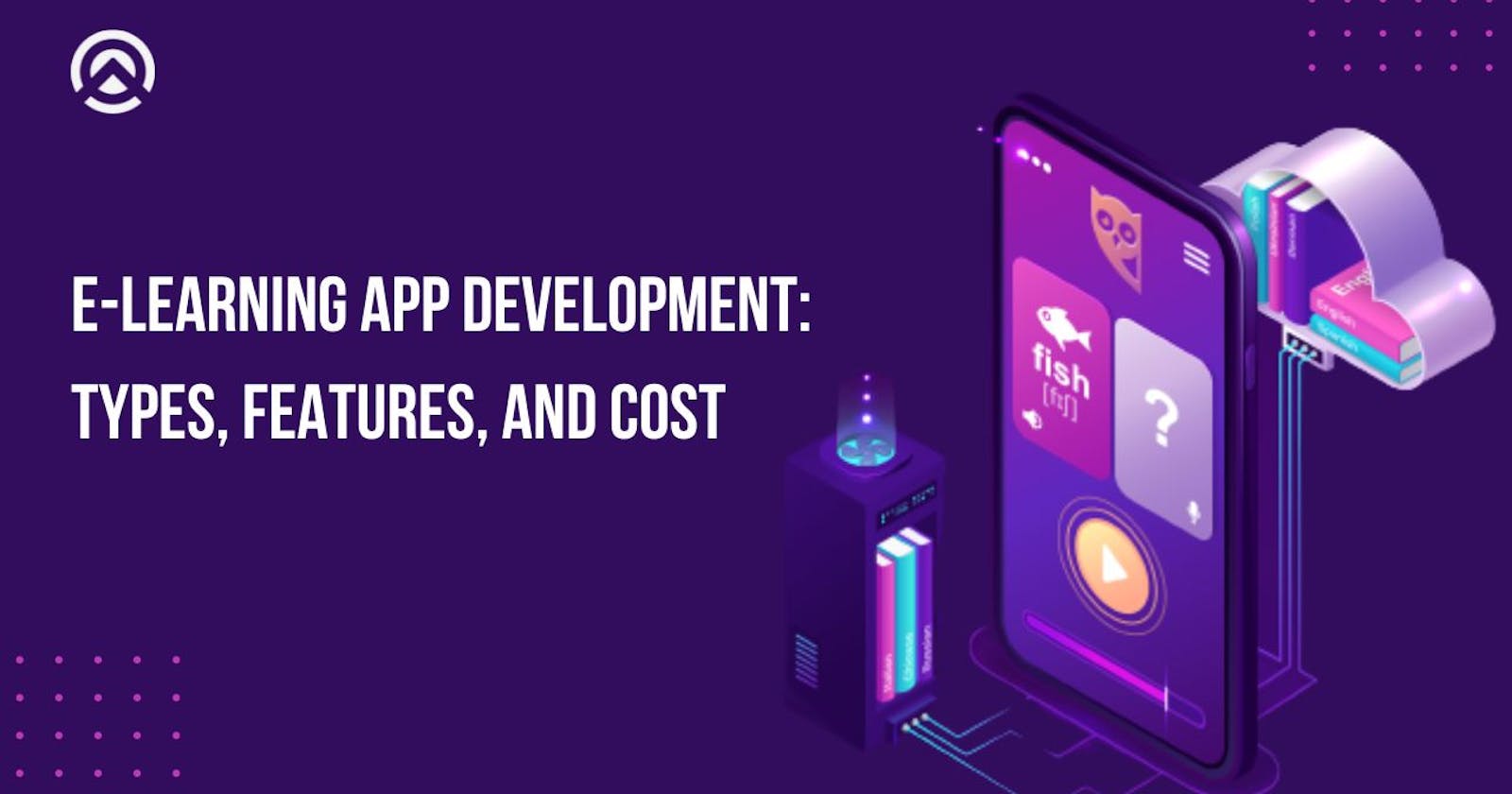 e-Learning App Development: Types, Features, and Cost