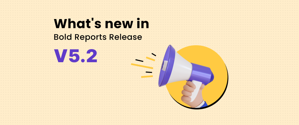 What’s New in Bold Reports 5.2 July 2023 Release