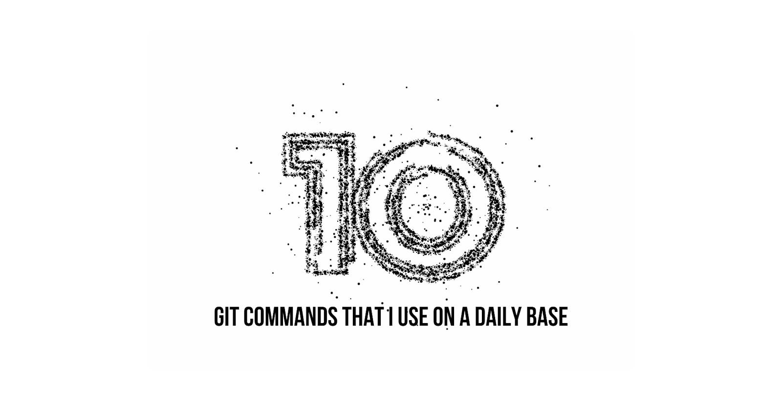 10 git commands that I use on a daily base.