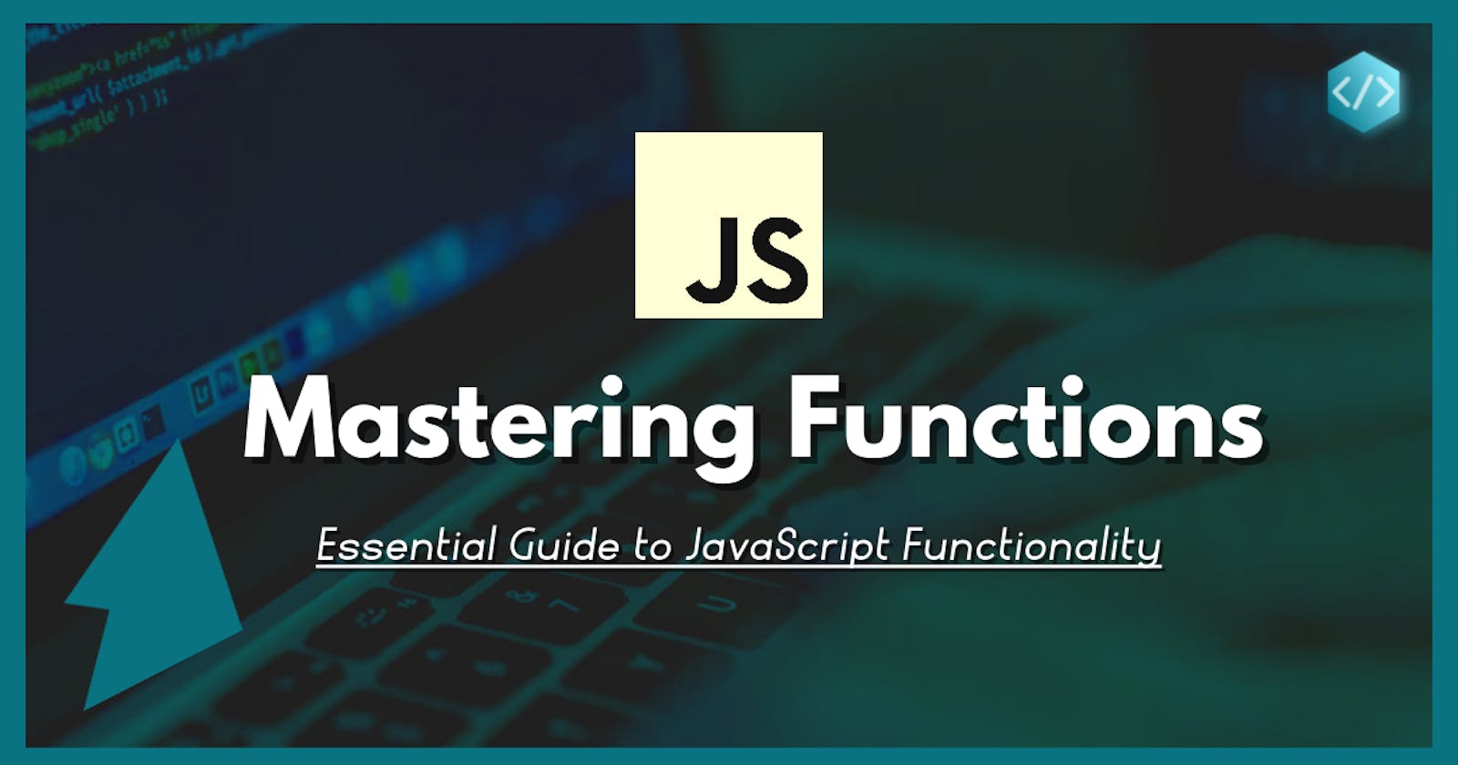 Mastering Functions: The Essential Guide to JavaScript Functionality