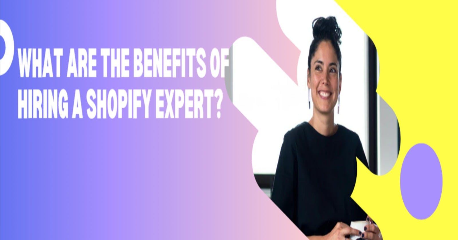 What are the benefits of hiring a Shopify expert?
