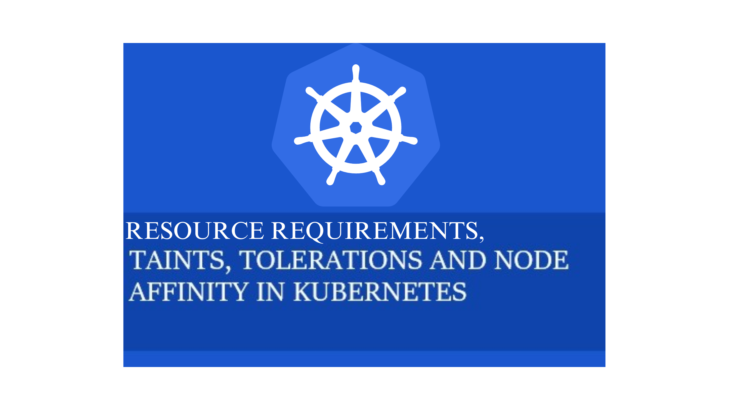 Understanding Resource Requirements, Taints and Tolerations, and Node Affinity in Kubernetes