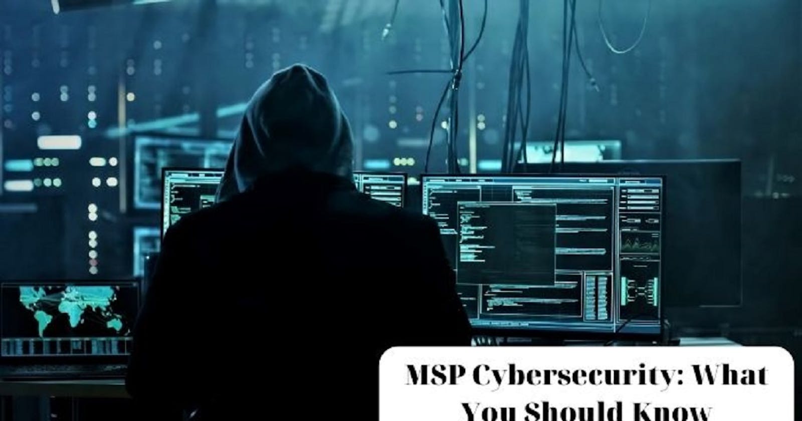 MSP Cybersecurity: What You Should Know