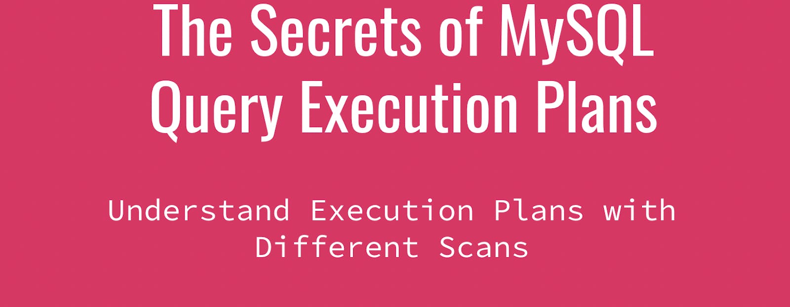 The Secrets of MySQL Query Execution Plans
