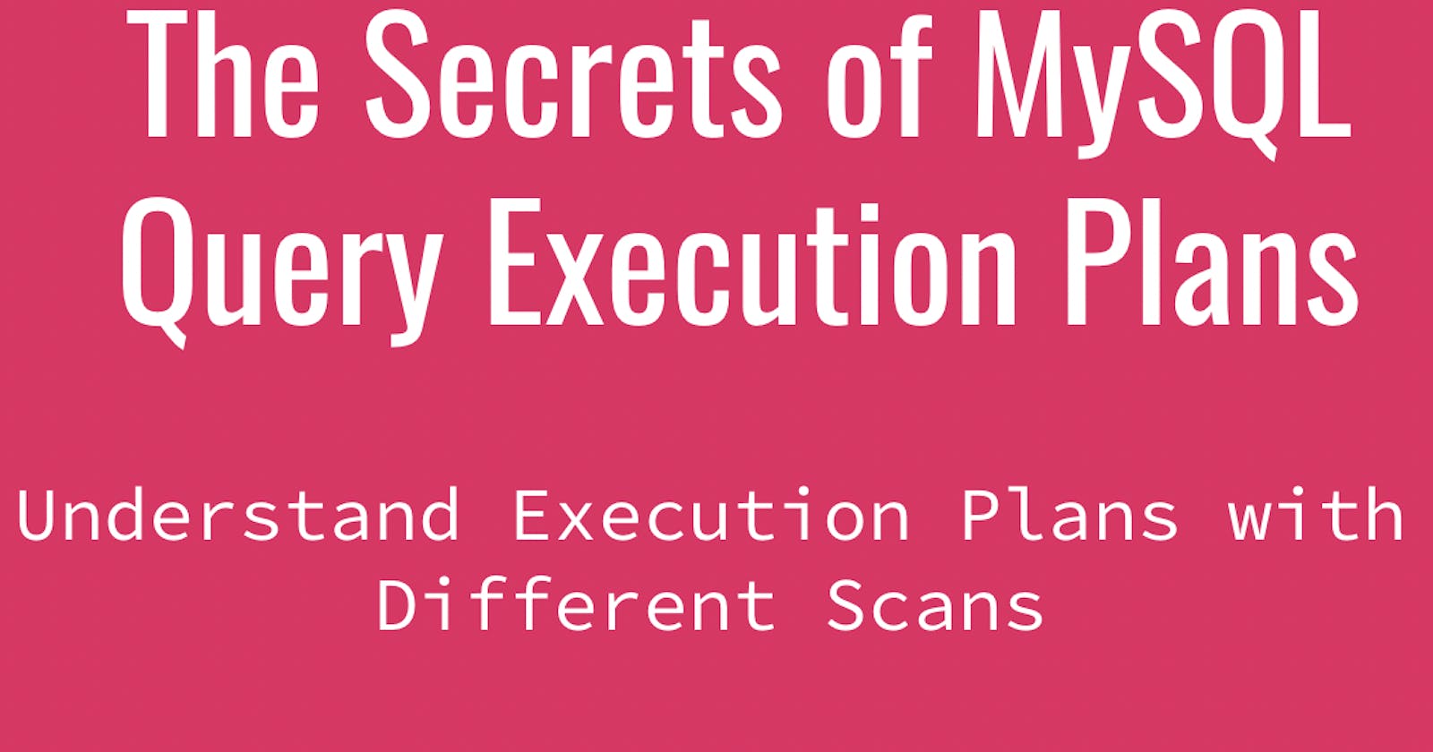 The Secrets of MySQL Query Execution Plans