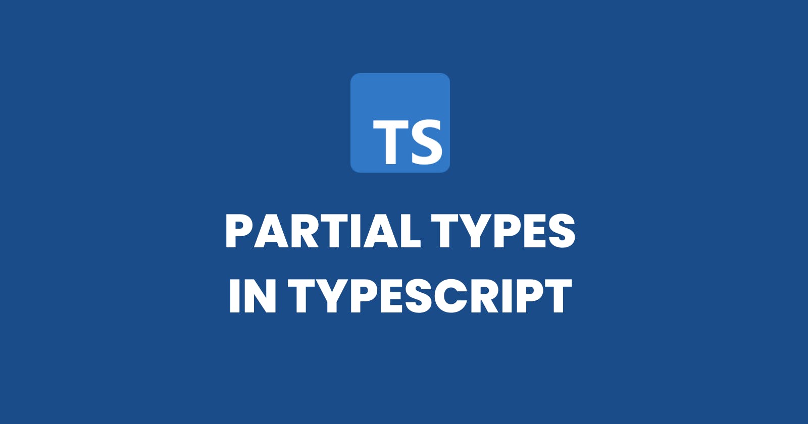 Flexibility with Partial Types in TypeScript