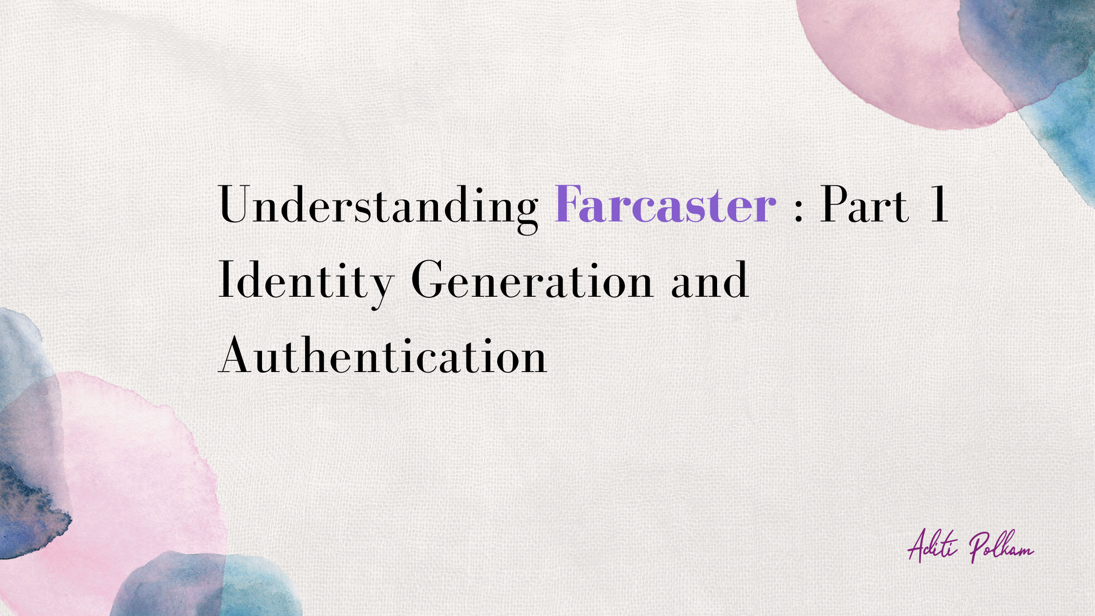 Understanding Farcaster: Part 1; 
Identity Generation and Authentication