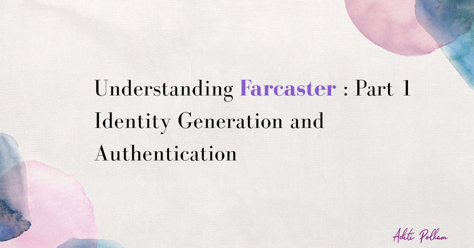 Understanding Farcaster: Part 1; 
Identity Generation and Authentication