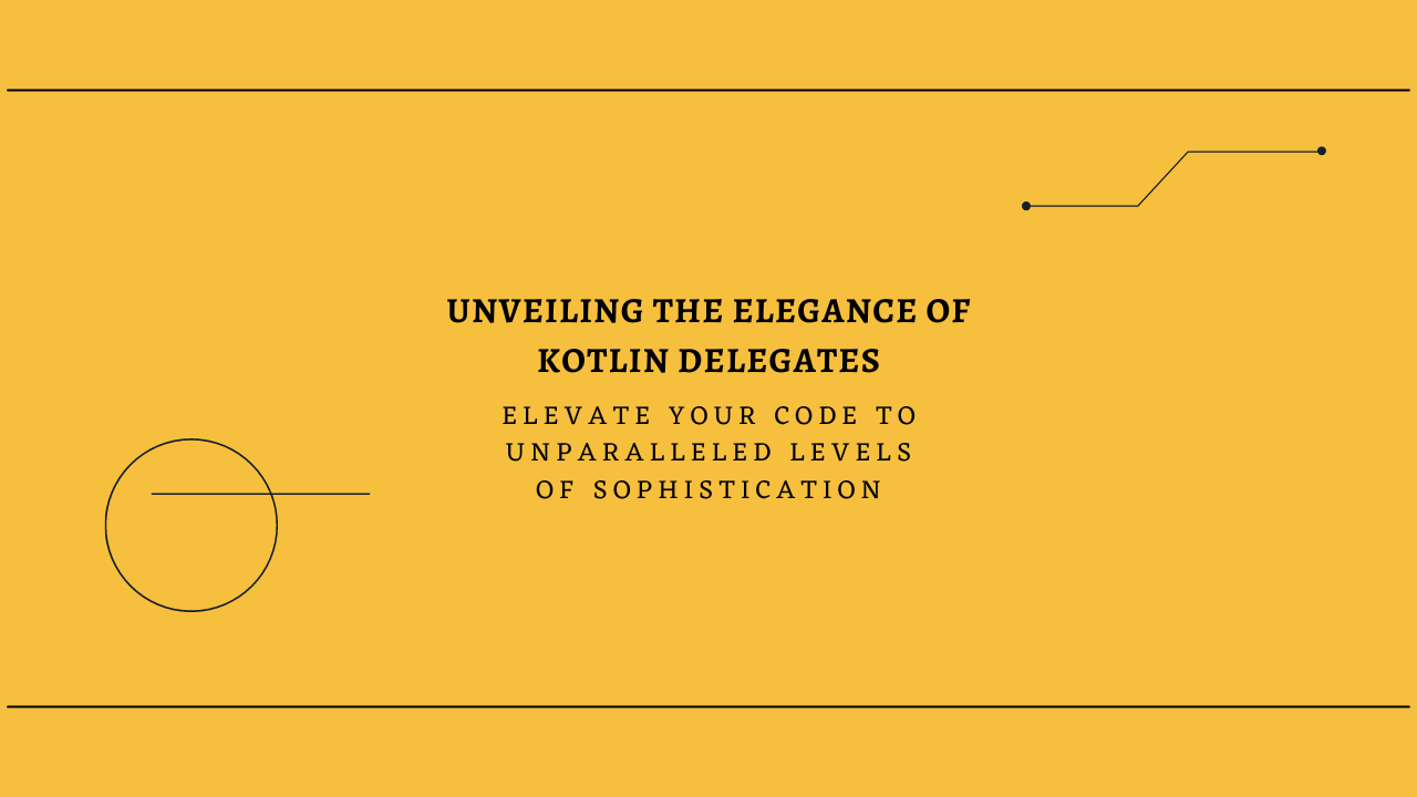 Unveiling the Elegance of Kotlin Delegates: Elevate Your Code to Unparalleled Levels of Sophistication
