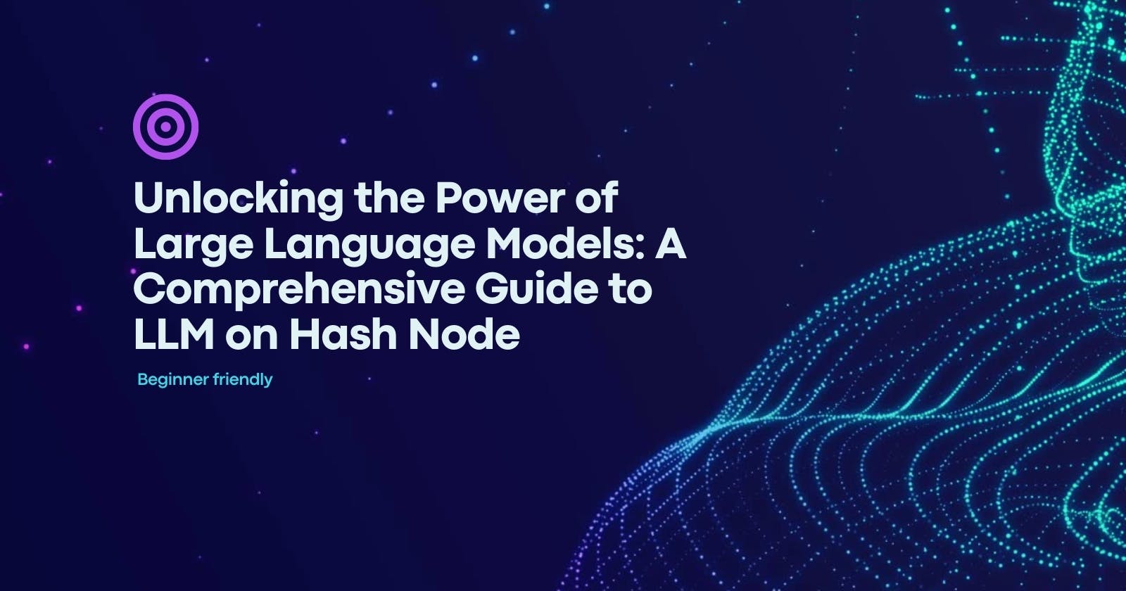 Unlocking the Power of Large Language Models: A Comprehensive Guide to LLM on Hash Node