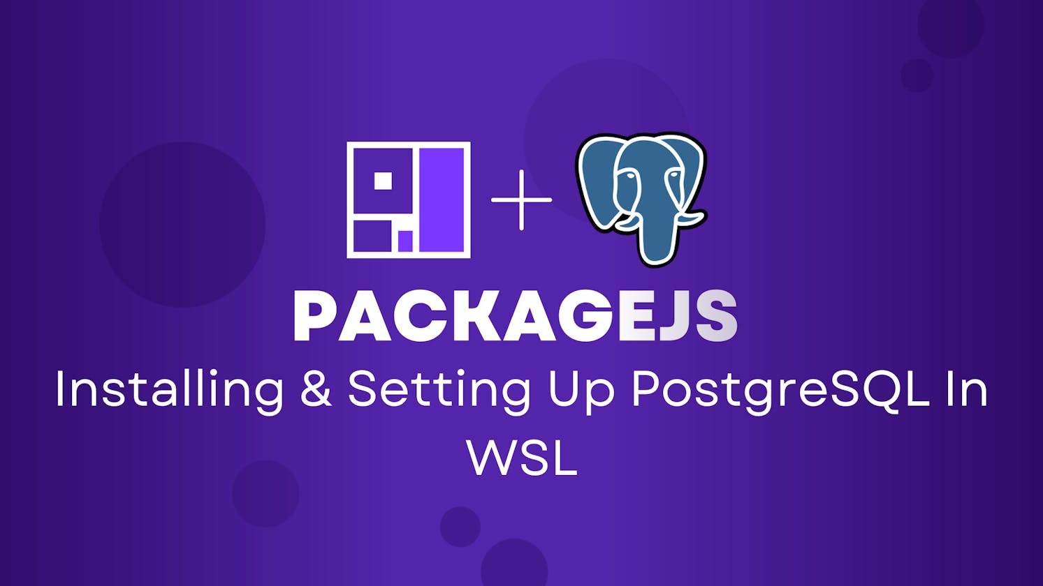 PACKAGEJS: Installing & Setting Up PostgreSQL In WSL