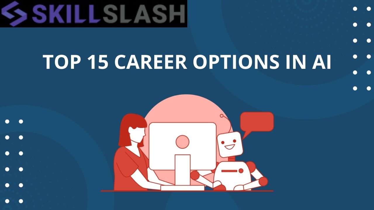 Exploring Job Roles in Artificial Intelligence - TOP 15 CAREER OPTIONS IN AI