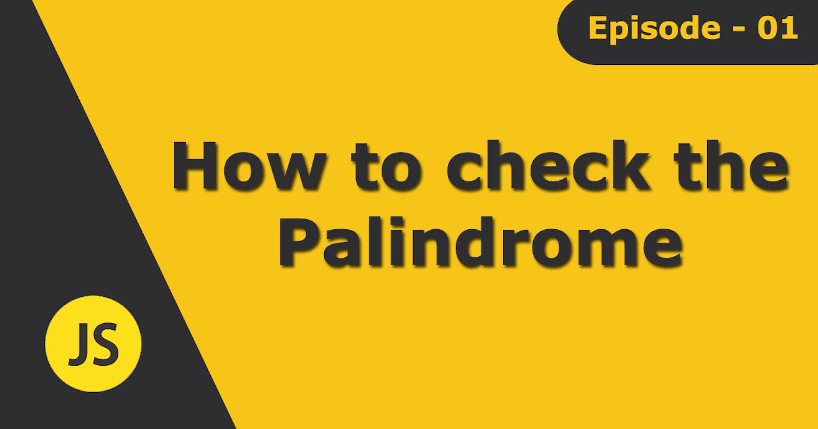 Episode 01 - How to check the Palindrome in JavaScript