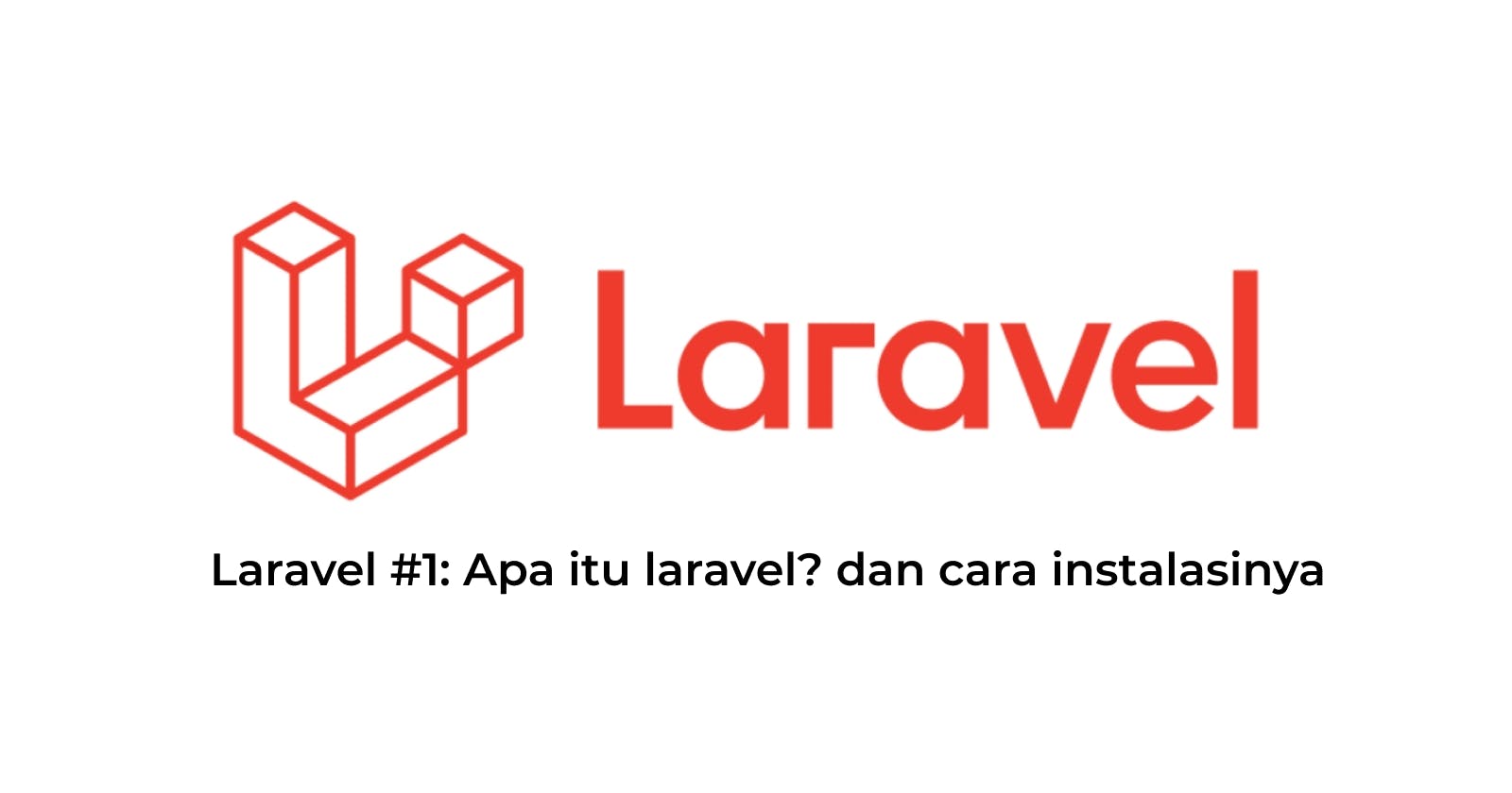 Laravel #1: Apa itu laravel? dan cara instalasinya