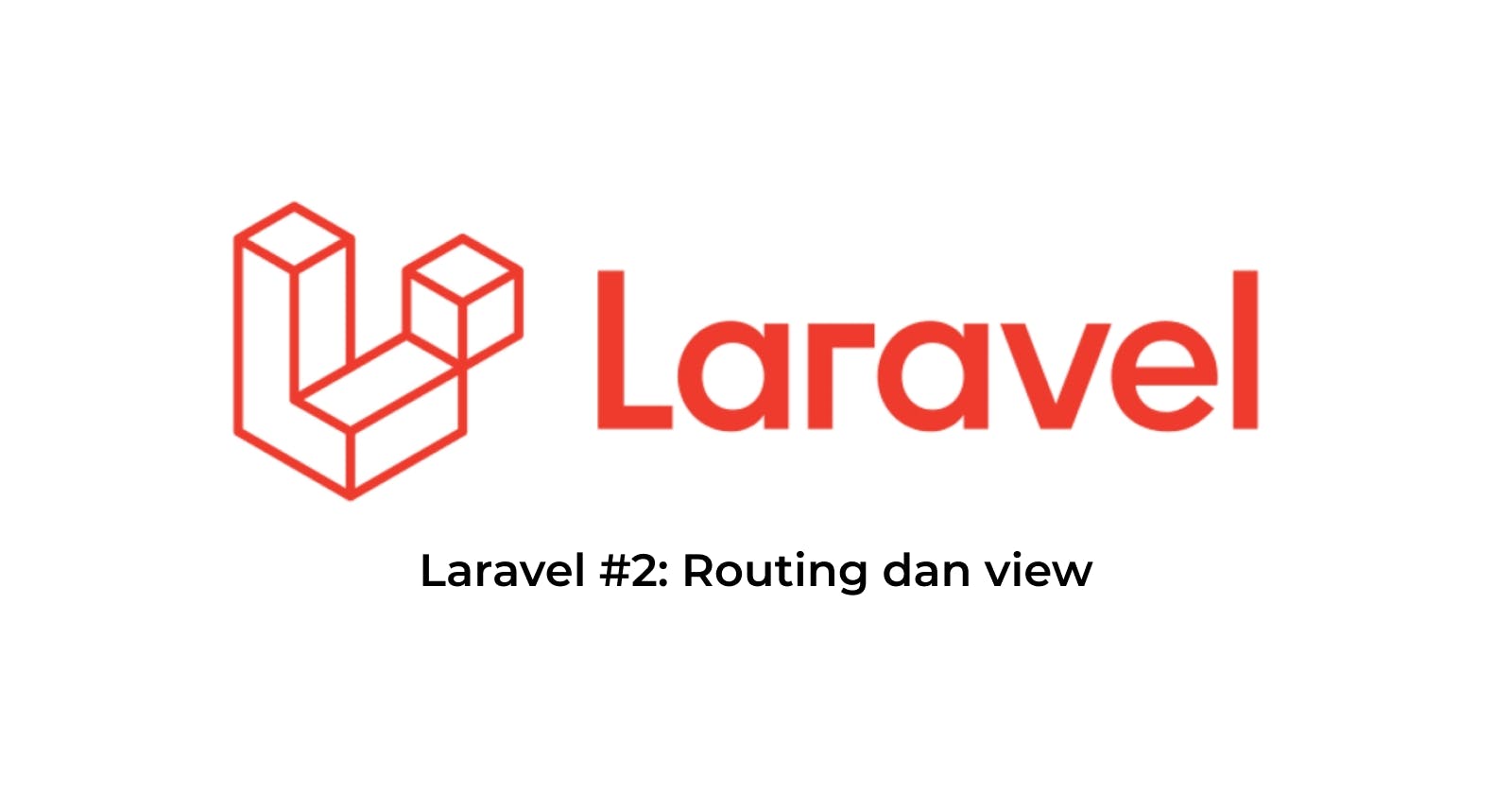 Laravel #2: Routing dan View