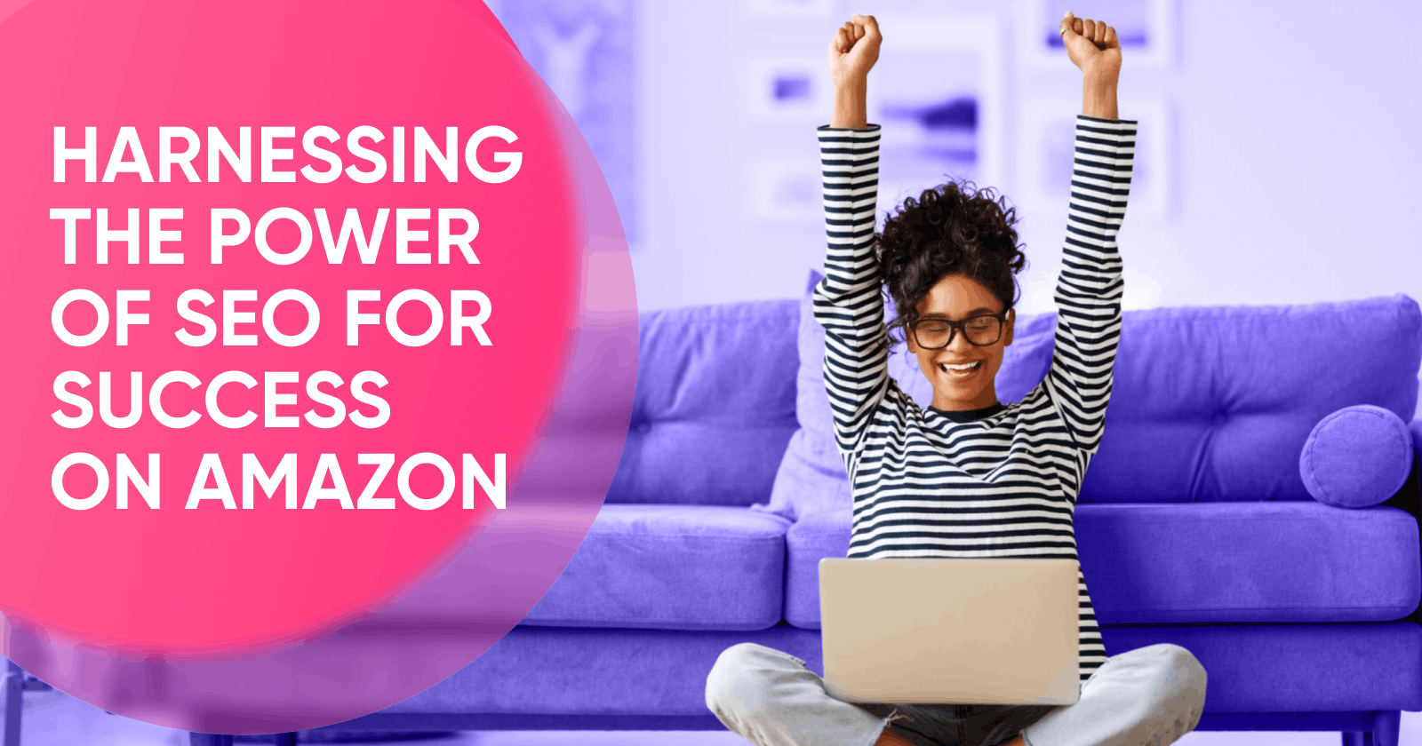Win in Year One: Harnessing the Power of SEO for Amazon Success