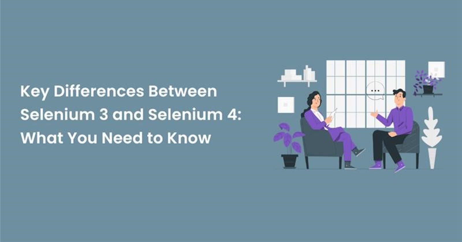 What are the Differences Between Selenium 3 and Selenium 4?