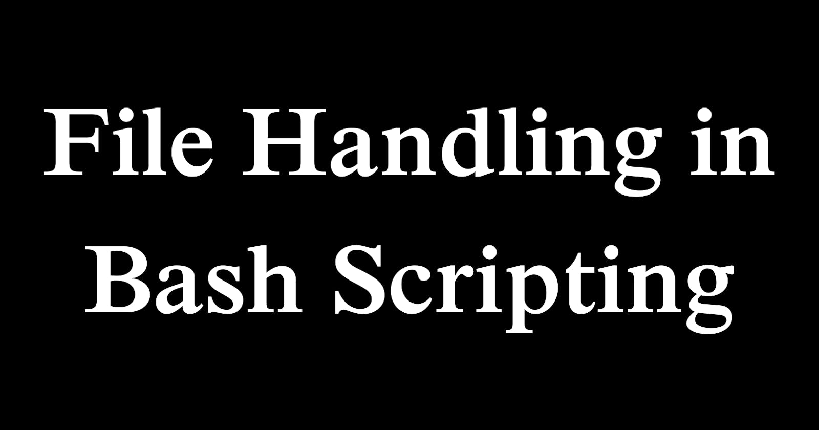 File Handling in Bash Scripting