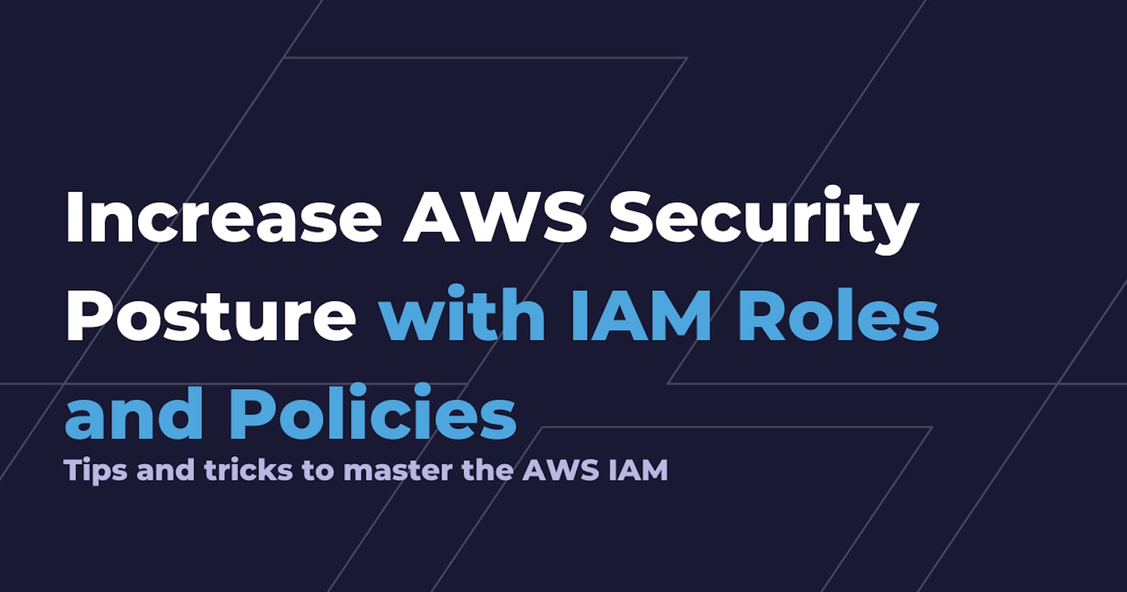 Increase AWS Security Posture with IAM Roles and Policies