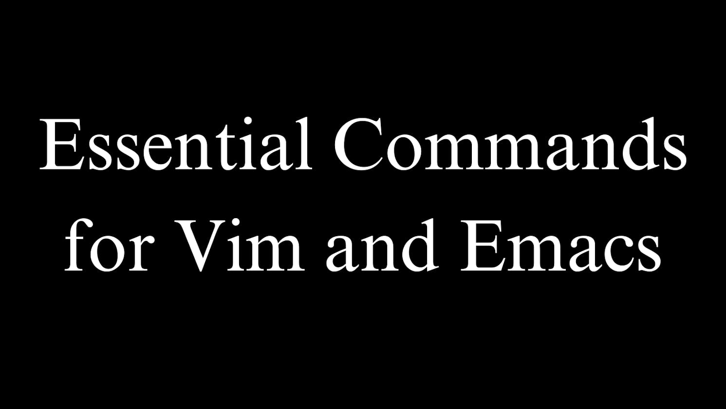 Essential Commands for Vim and Emacs