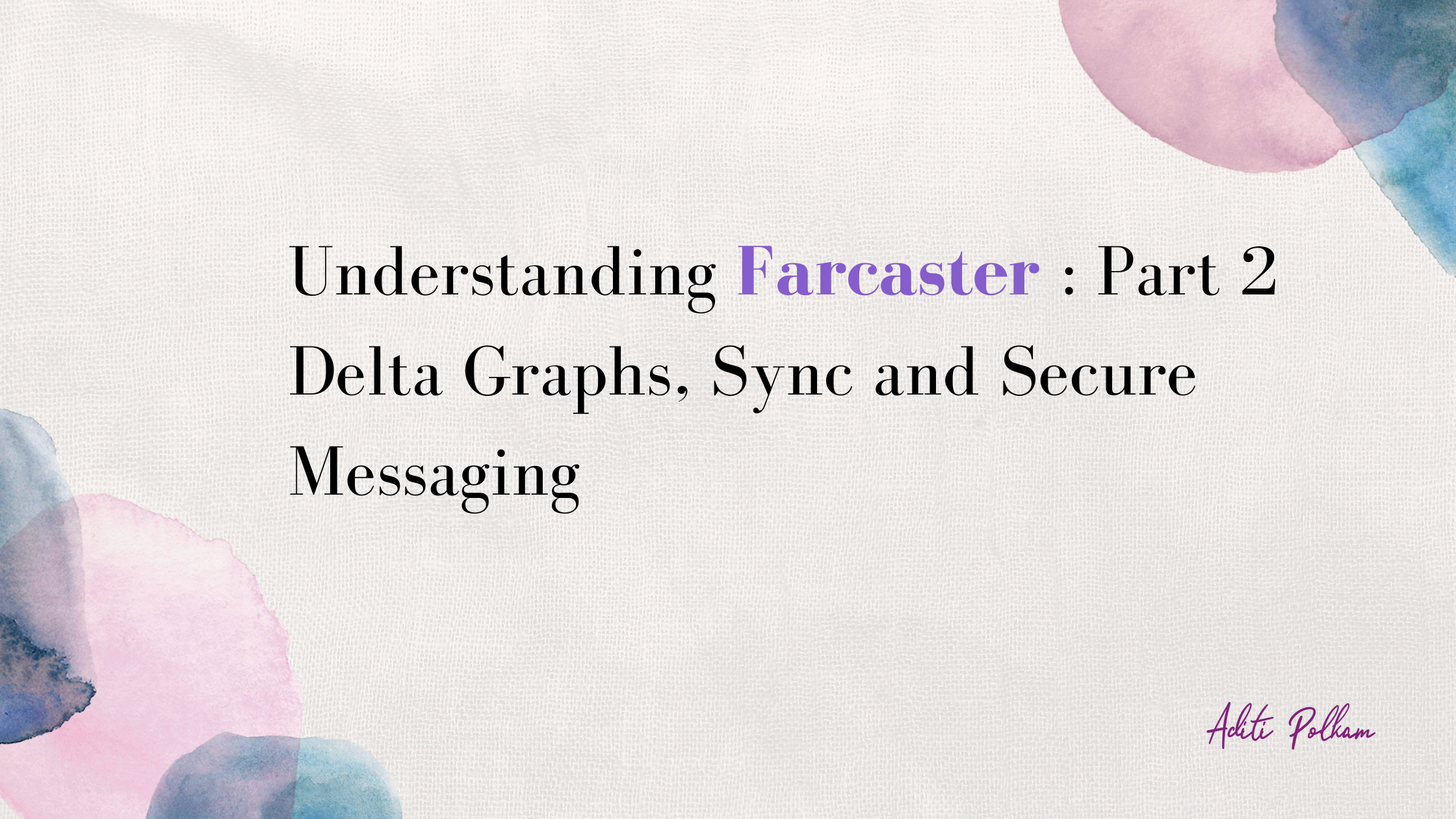 Understanding Farcaster: Part 2;
Delta Graphs, Sync and Secure Messaging